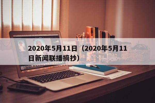 2020年5月11日以及2020年5月11日新闻联播摘抄