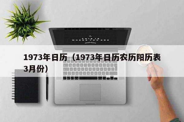 1973年日历以及1973年日历农历阳历表3月份