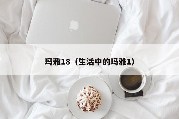 玛雅18以及生活中的玛雅1