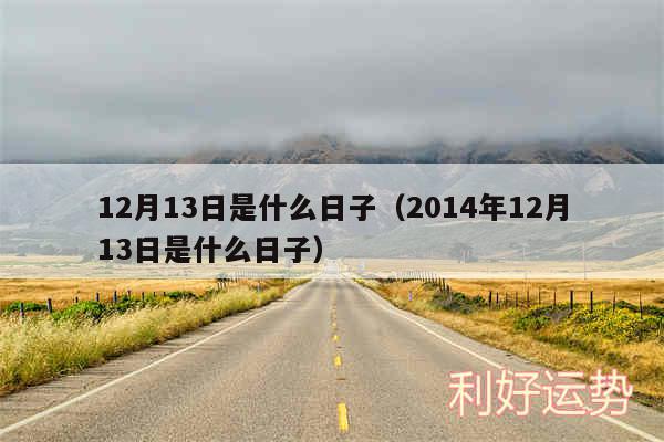 12月13日是什么日子以及2014年12月13日是什么日子