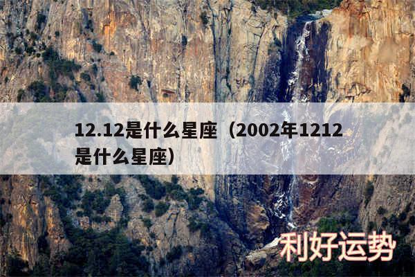 12.12是什么星座以及2002年1212是什么星座