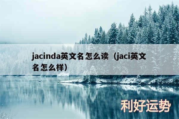 jacinda英文名怎么读以及jaci英文名怎么样