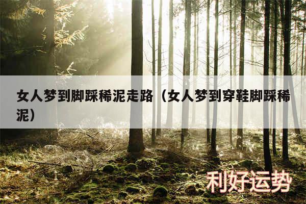 女人梦到脚踩稀泥走路以及女人梦到穿鞋脚踩稀泥