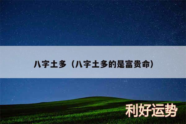 八字土多以及八字土多的是富贵命