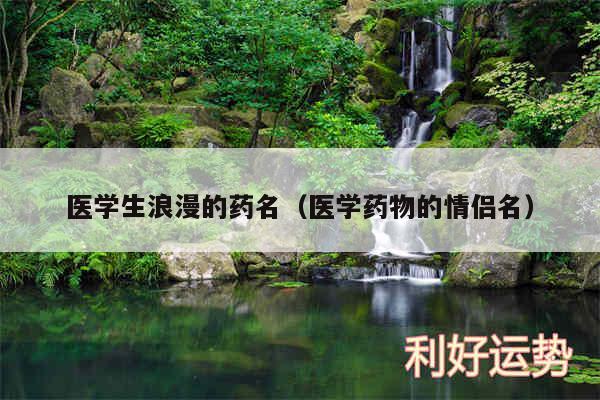 医学生浪漫的药名以及医学药物的情侣名