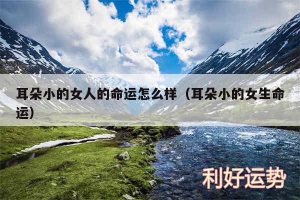 耳朵小的女人的命运怎么样以及耳朵小的女生命运
