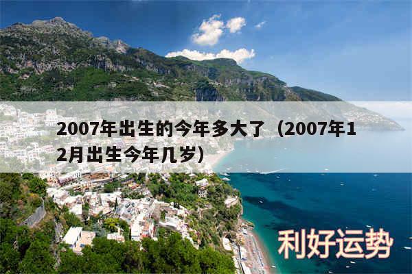 2007年出生的今年多大了以及2007年12月出生今年几岁