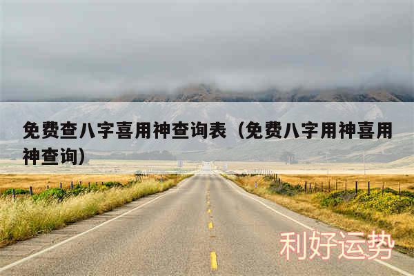 免费查八字喜用神查询表以及免费八字用神喜用神查询