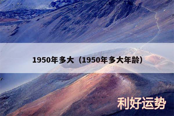 1950年多大以及1950年多大年龄