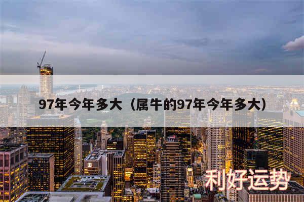 97年今年多大以及属牛的97年今年多大