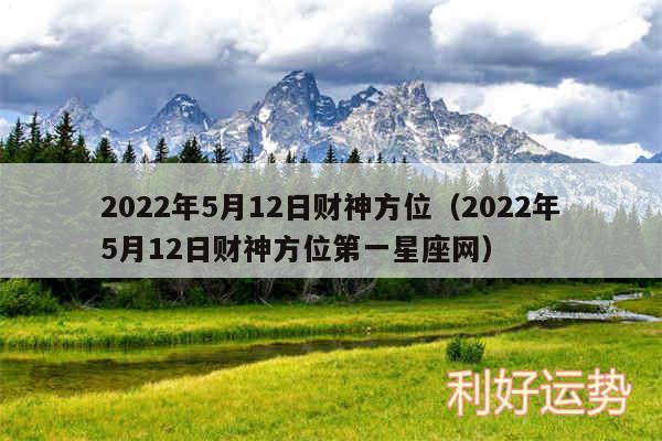 2024年5月12日财神方位以及2024年5月12日财神方位第一星座网