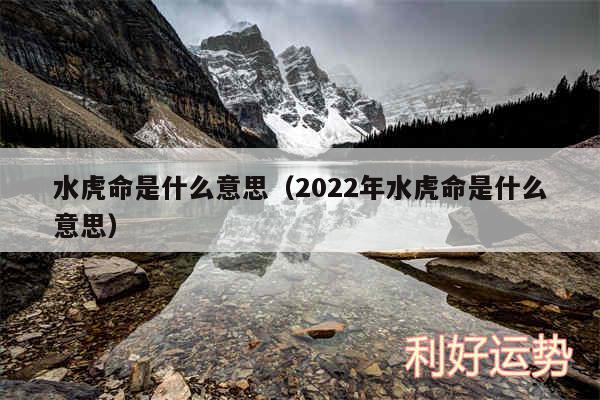 水虎命是什么意思以及2024年水虎命是什么意思