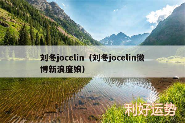 刘冬jocelin以及刘冬jocelin微博新浪度娘