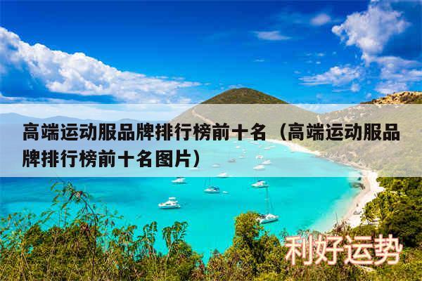 高端运动服品牌排行榜前十名以及高端运动服品牌排行榜前十名图片