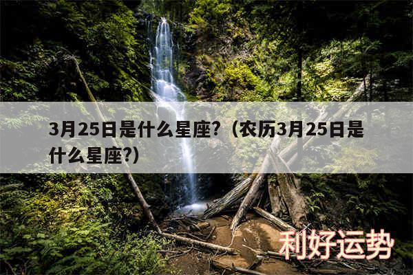 3月25日是什么星座?以及农历3月25日是什么星座?