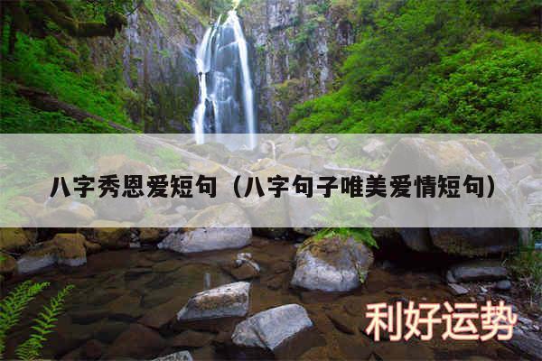 八字秀恩爱短句以及八字句子唯美爱情短句
