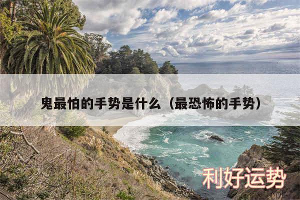 鬼最怕的手势是什么以及最恐怖的手势
