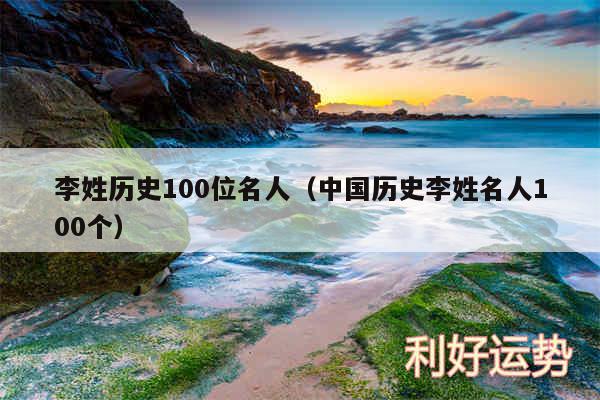 李姓历史100位名人以及中国历史李姓名人100个