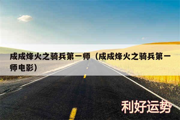 成成烽火之骑兵第一师以及成成烽火之骑兵第一师电影