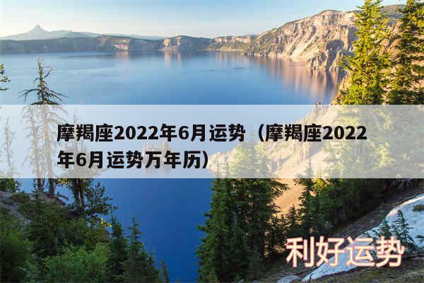 摩羯座2024年6月运势以及摩羯座2024年6月运势万年历