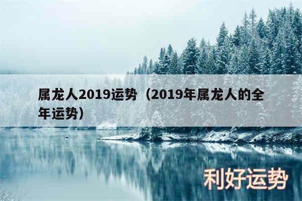 属龙人2019运势以及2019年属龙人的全年运势