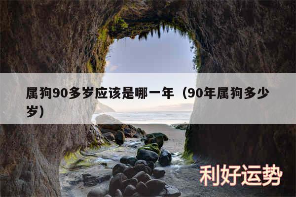 属狗90多岁应该是哪一年以及90年属狗多少岁