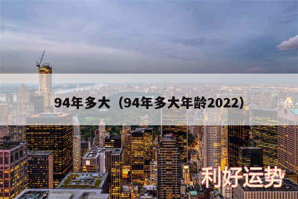 94年多大以及94年多大年龄2024