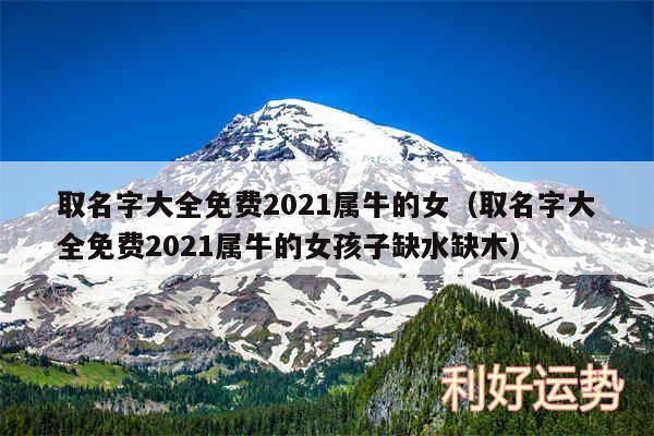 取名字大全免费2024属牛的女以及取名字大全免费2024属牛的女孩子缺水缺木