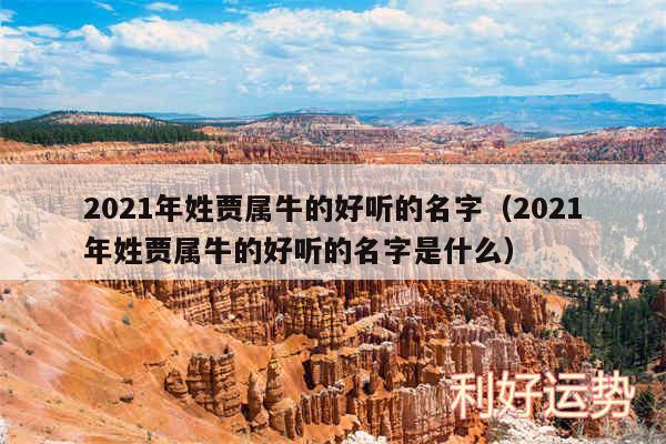 2024年姓贾属牛的好听的名字以及2024年姓贾属牛的好听的名字是什么