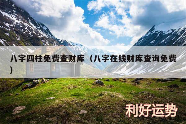 八字四柱免费查财库以及八字在线财库查询免费