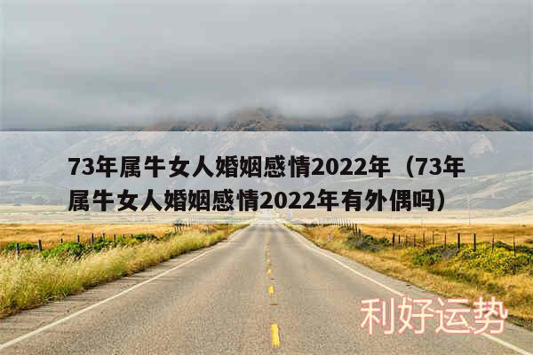 73年属牛女人婚姻感情2024年以及73年属牛女人婚姻感情2024年有外偶吗