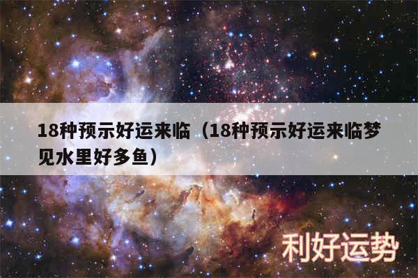 18种预示好运来临以及18种预示好运来临梦见水里好多鱼