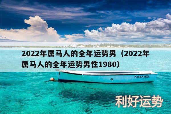 2024年属马人的全年运势男以及2024年属马人的全年运势男性1980