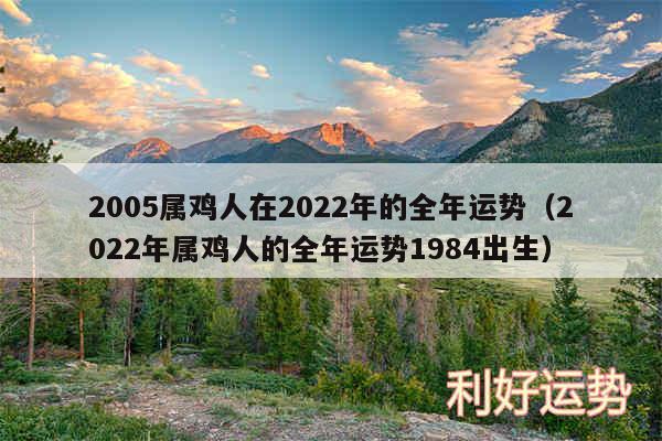 2005属鸡人在2024年的全年运势以及2024年属鸡人的全年运势1984出生