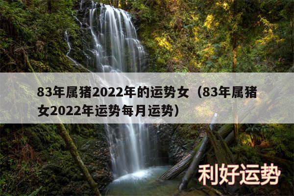 83年属猪2024年的运势女以及83年属猪女2024年运势每月运势