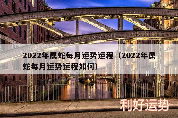 2024年属蛇每月运势运程以及2024年属蛇每月运势运程如何