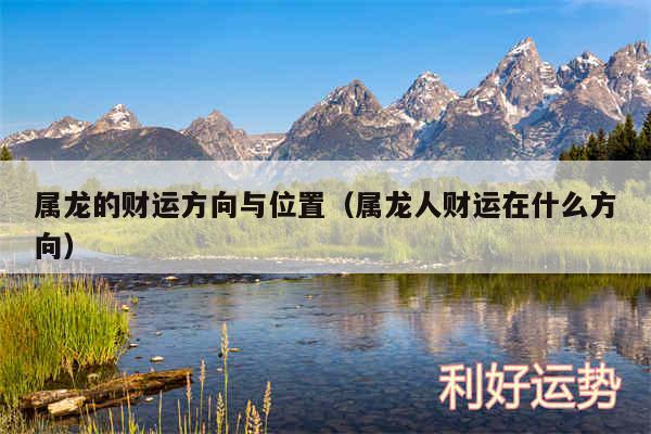属龙的财运方向与位置以及属龙人财运在什么方向