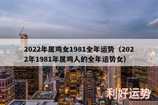 2024年属鸡女1981全年运势以及2024年1981年属鸡人的全年运势女