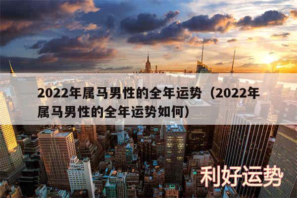 2024年属马男性的全年运势以及2024年属马男性的全年运势如何