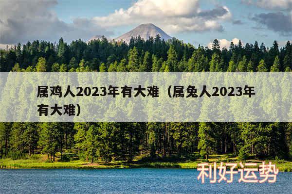 属鸡人2024年有大难以及属兔人2024年有大难