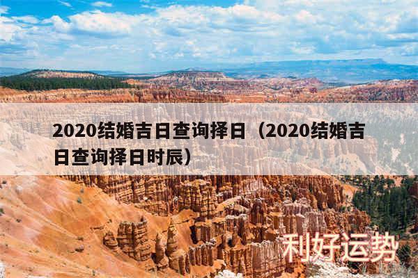 2020结婚吉日查询择日以及2020结婚吉日查询择日时辰