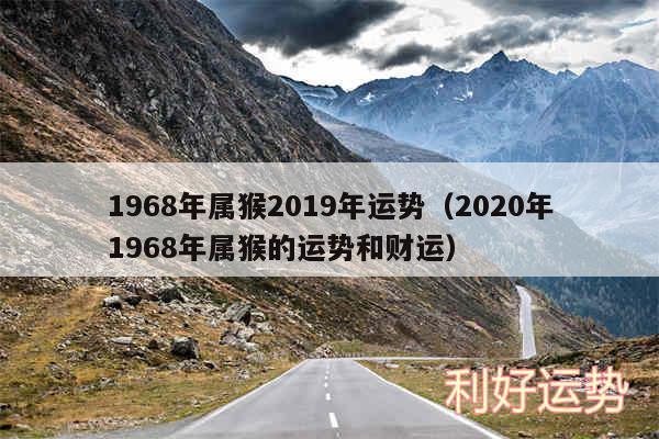 1968年属猴2019年运势以及2020年1968年属猴的运势和财运