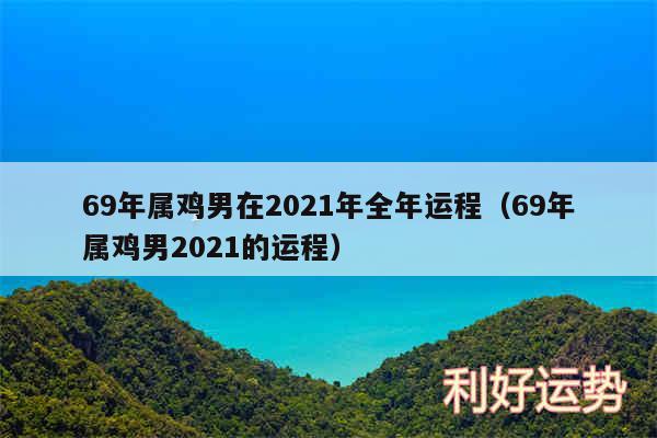 69年属鸡男在2024年全年运程以及69年属鸡男2024的运程