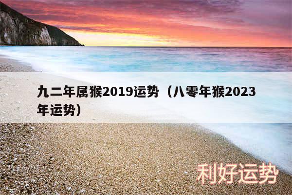 九二年属猴2019运势以及八零年猴2024年运势