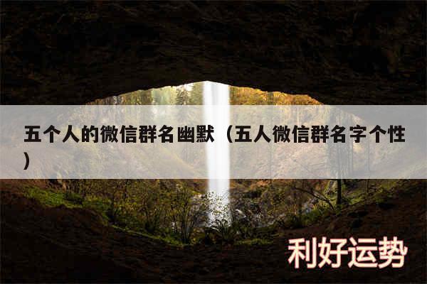 五个人的微信群名幽默以及五人微信群名字个性