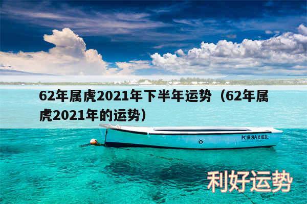 62年属虎2024年下半年运势以及62年属虎2024年的运势