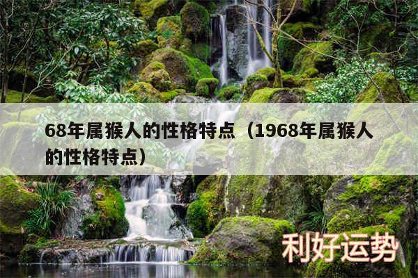 68年属猴人的性格特点以及1968年属猴人的性格特点