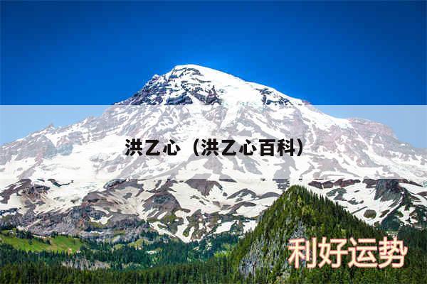 洪乙心以及洪乙心百科