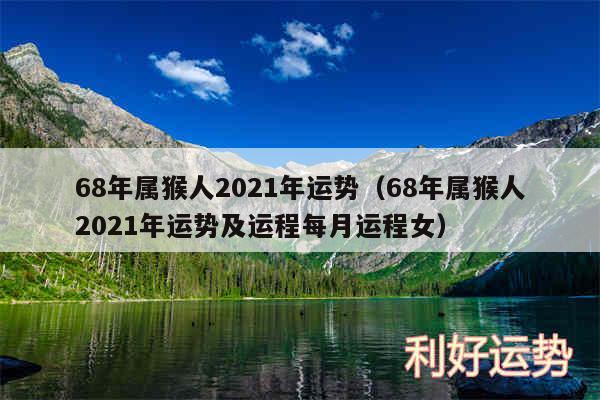 68年属猴人2024年运势以及68年属猴人2024年运势及运程每月运程女