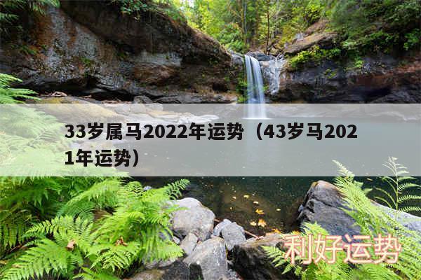 33岁属马2024年运势以及43岁马2024年运势